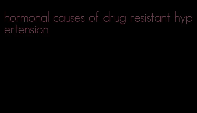 hormonal causes of drug resistant hypertension