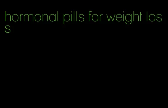 hormonal pills for weight loss