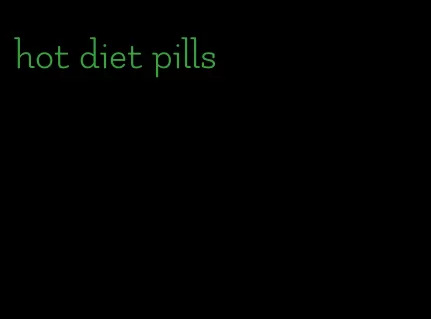 hot diet pills
