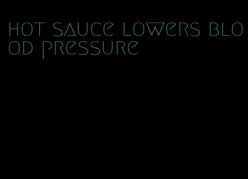 hot sauce lowers blood pressure