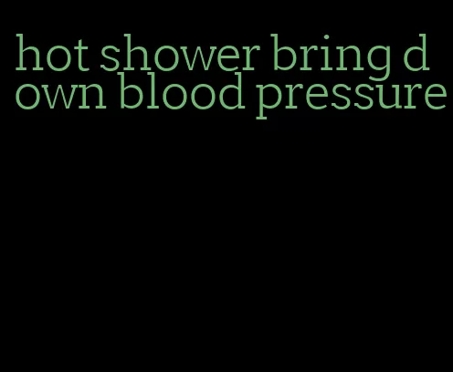 hot shower bring down blood pressure