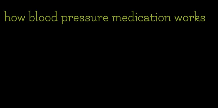 how blood pressure medication works