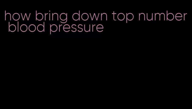 how bring down top number blood pressure