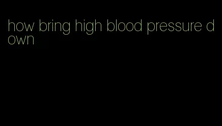 how bring high blood pressure down