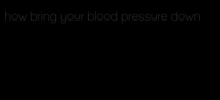 how bring your blood pressure down