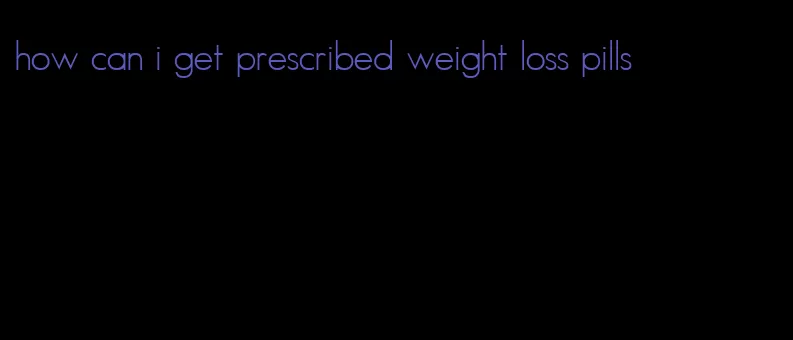 how can i get prescribed weight loss pills