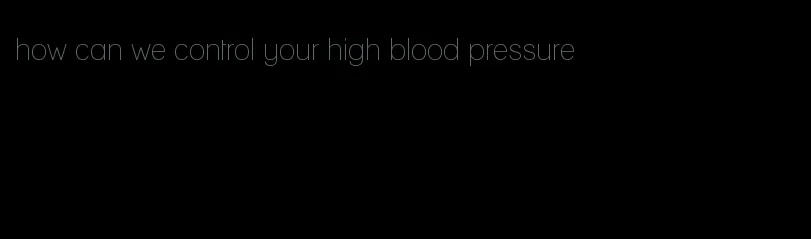 how can we control your high blood pressure
