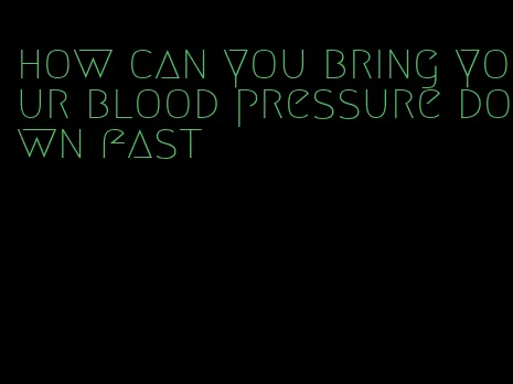 how can you bring your blood pressure down fast