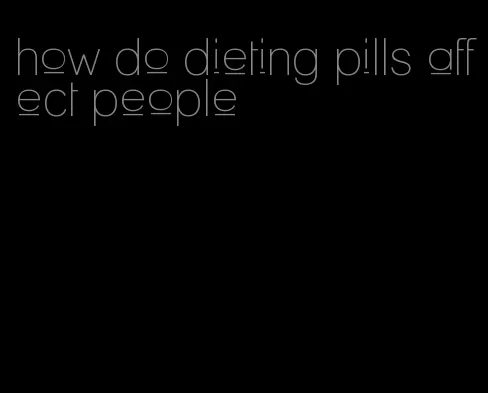how do dieting pills affect people