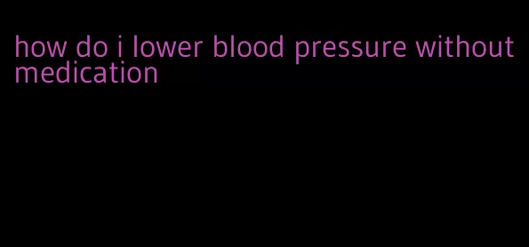 how do i lower blood pressure without medication