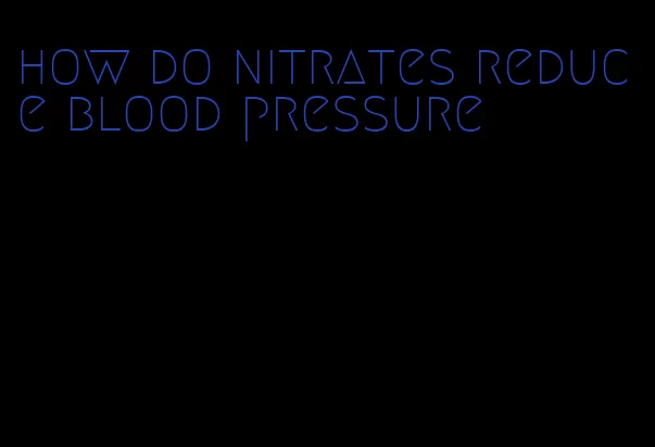 how do nitrates reduce blood pressure