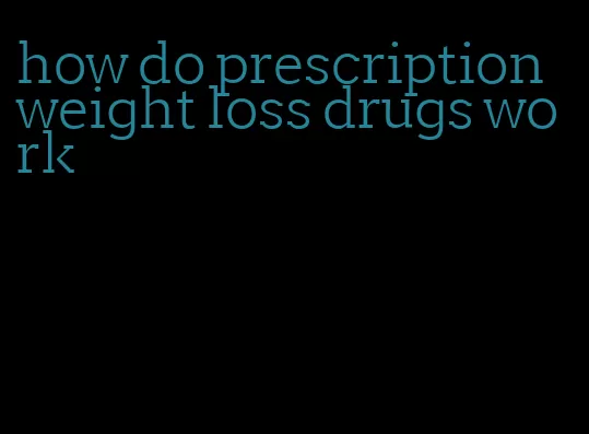 how do prescription weight loss drugs work
