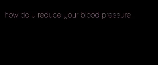 how do u reduce your blood pressure