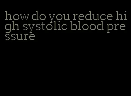 how do you reduce high systolic blood pressure