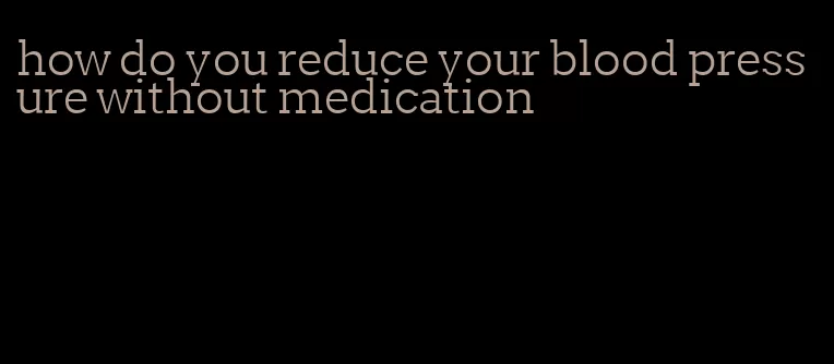 how do you reduce your blood pressure without medication