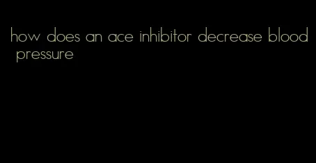 how does an ace inhibitor decrease blood pressure