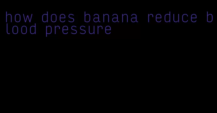 how does banana reduce blood pressure