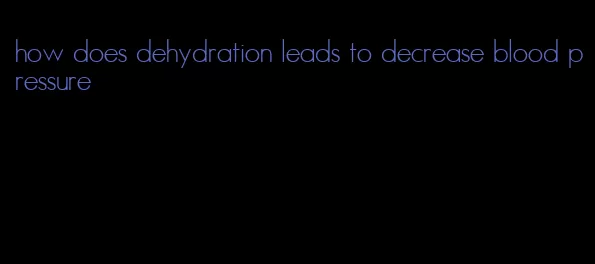 how does dehydration leads to decrease blood pressure