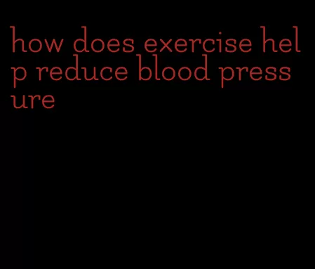 how does exercise help reduce blood pressure