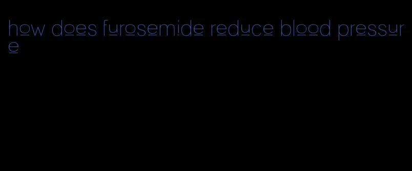 how does furosemide reduce blood pressure