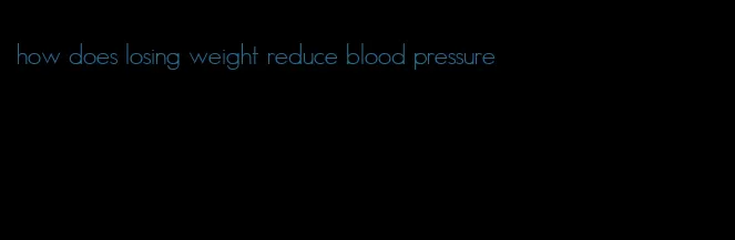 how does losing weight reduce blood pressure