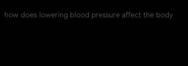 how does lowering blood pressure affect the body