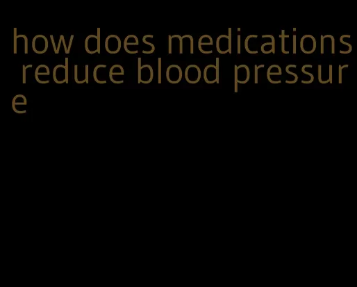 how does medications reduce blood pressure