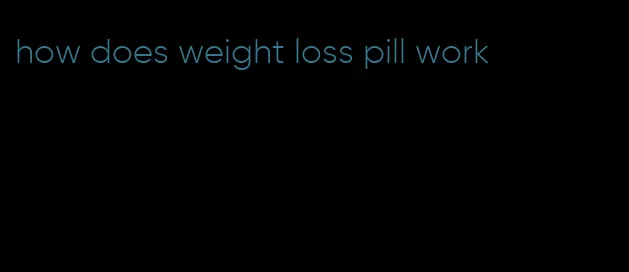 how does weight loss pill work