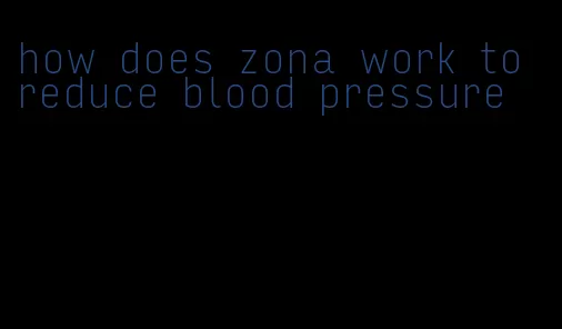 how does zona work to reduce blood pressure