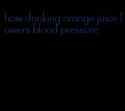 how drinking orange juice lowers blood pressure