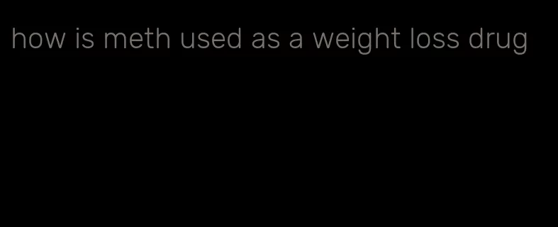 how is meth used as a weight loss drug