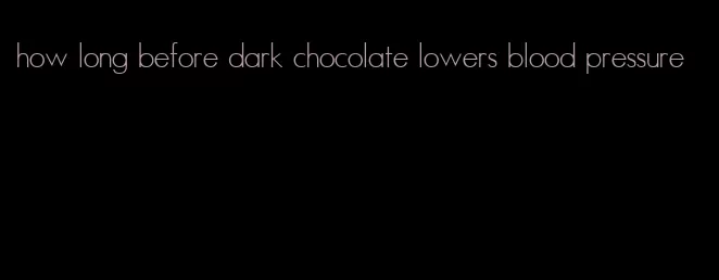 how long before dark chocolate lowers blood pressure