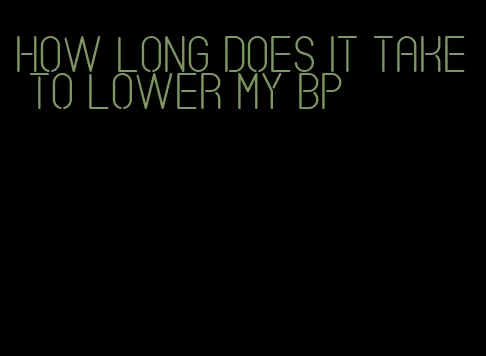 how long does it take to lower my bp