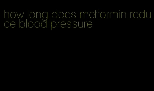 how long does metformin reduce blood pressure
