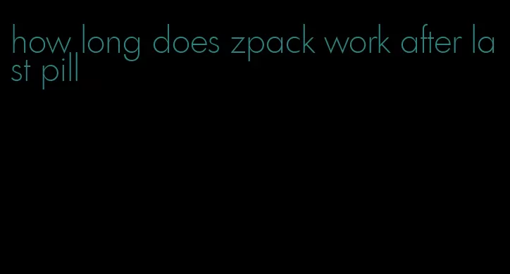 how long does zpack work after last pill