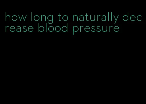 how long to naturally decrease blood pressure