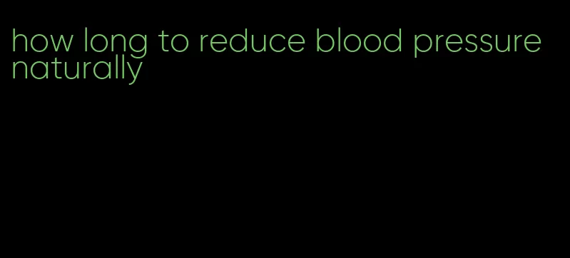 how long to reduce blood pressure naturally