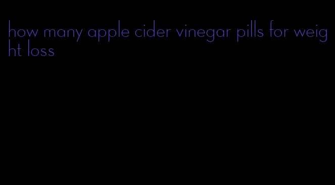 how many apple cider vinegar pills for weight loss