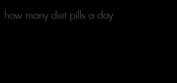 how many diet pills a day