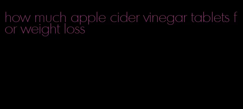 how much apple cider vinegar tablets for weight loss