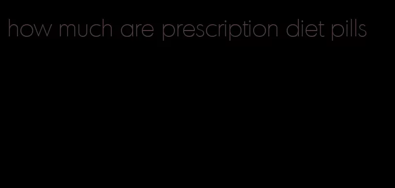 how much are prescription diet pills
