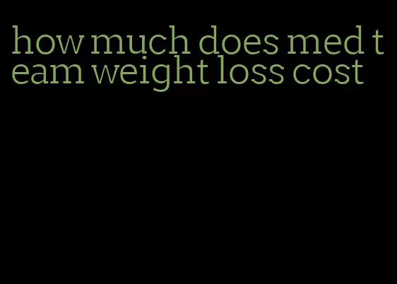 how much does med team weight loss cost