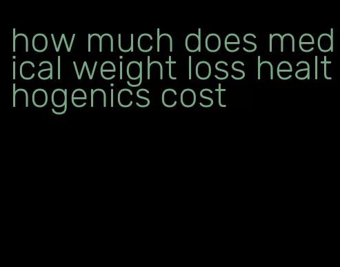 how much does medical weight loss healthogenics cost