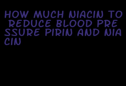 how much niacin to reduce blood pressure pirin and niacin