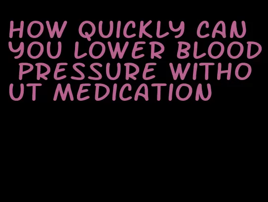 how quickly can you lower blood pressure without medication