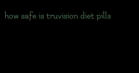 how safe is truvision diet pills