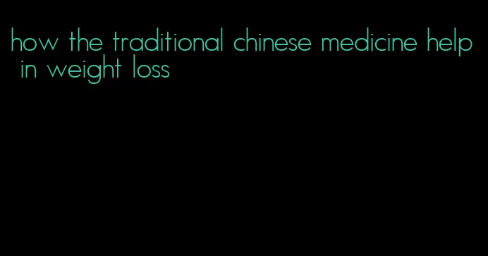how the traditional chinese medicine help in weight loss