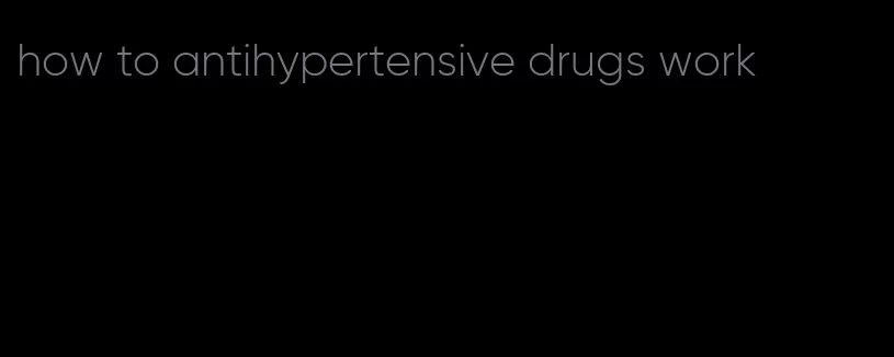 how to antihypertensive drugs work