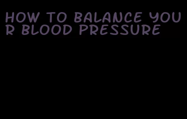 how to balance your blood pressure