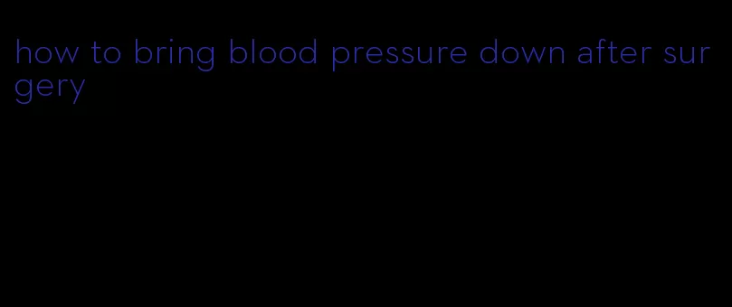 how to bring blood pressure down after surgery